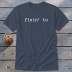 Fixin' To Classic Tee