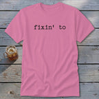 Fixin' To Classic Tee