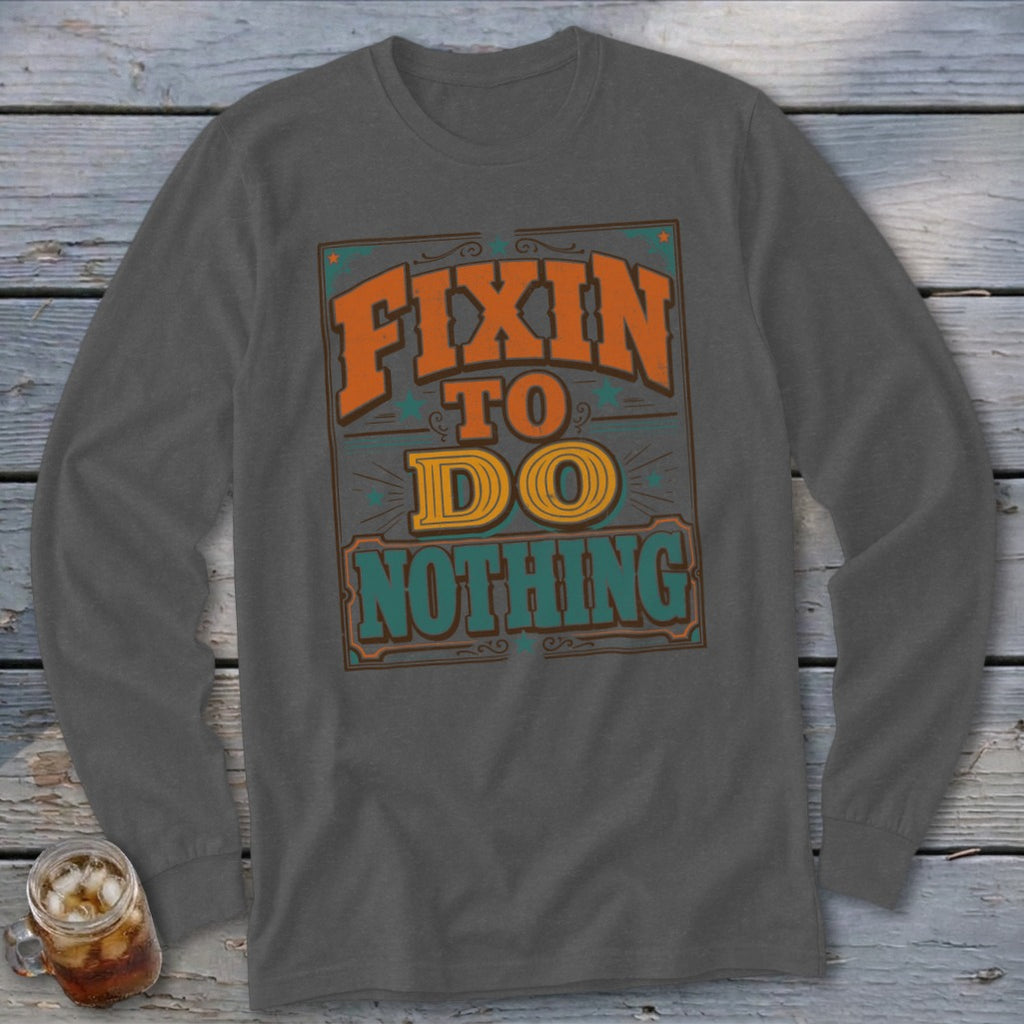 Fixin To Do Nothing Long Sleeve Tee