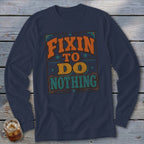 Fixin To Do Nothing Long Sleeve Tee