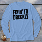 Fixin' To Dreckly Long Sleeve Tee
