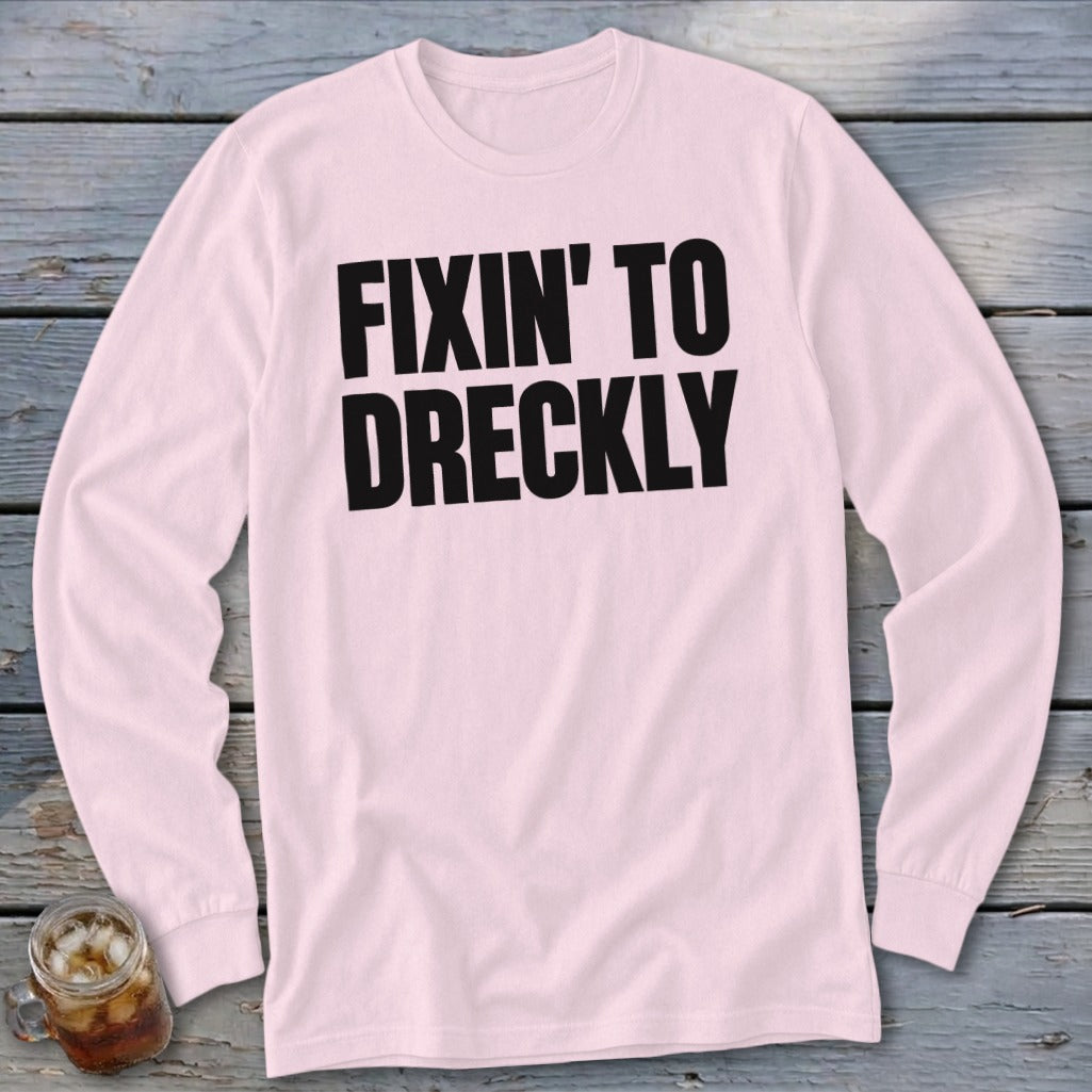 Fixin' To Dreckly Long Sleeve Tee