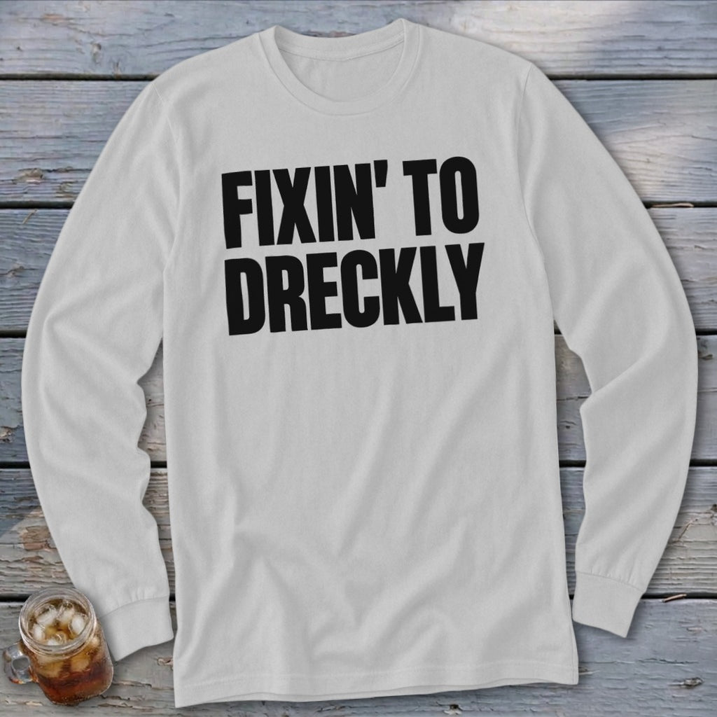 Fixin' To Dreckly Long Sleeve Tee