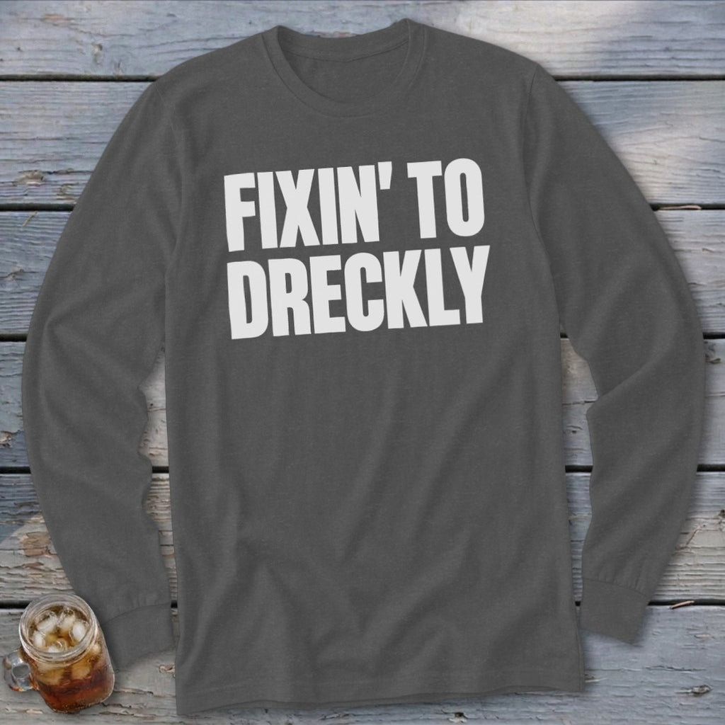 Fixin' To Dreckly Long Sleeve Tee