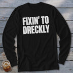 Fixin' To Dreckly Long Sleeve Tee