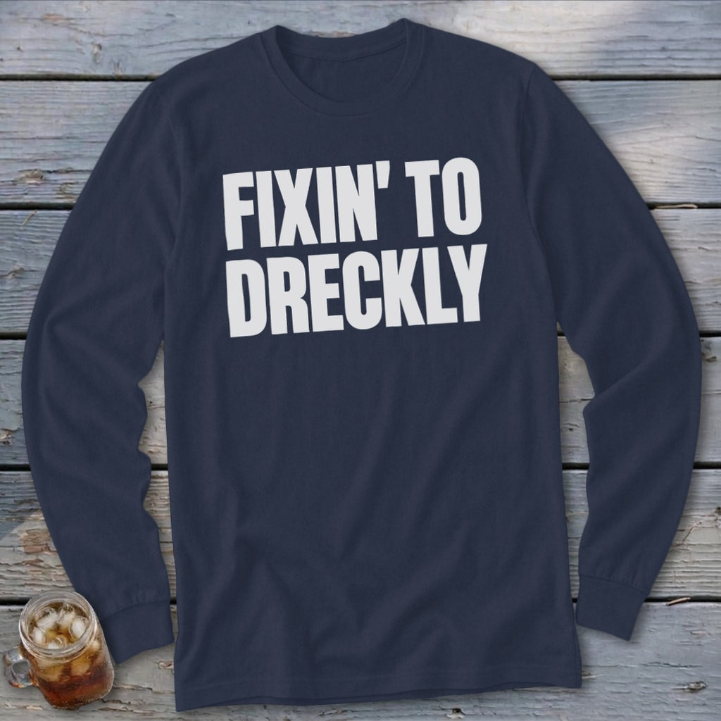 Fixin' To Dreckly Long Sleeve Tee