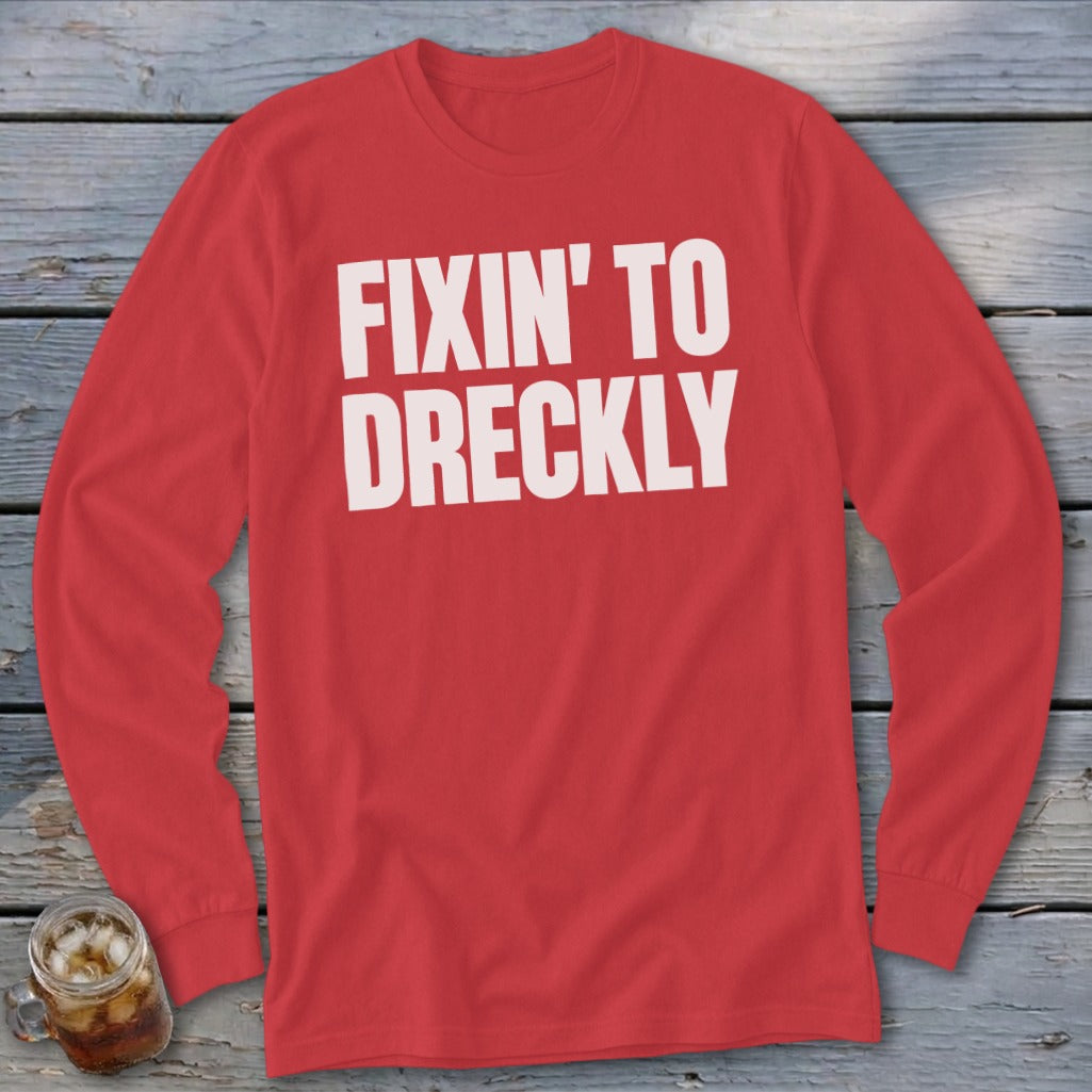 Fixin' To Dreckly Long Sleeve Tee