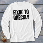 Fixin' To Dreckly Long Sleeve Tee