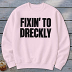 Fixin' To Dreckly Sweatshirt