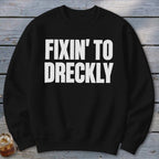 Fixin' To Dreckly Sweatshirt