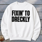 Fixin' To Dreckly Sweatshirt