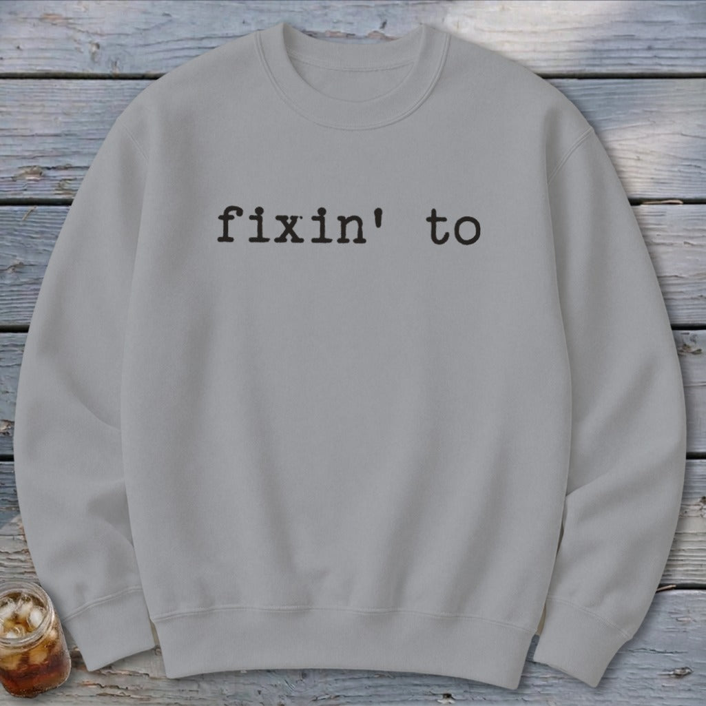 Fixin' To Sweatshirt