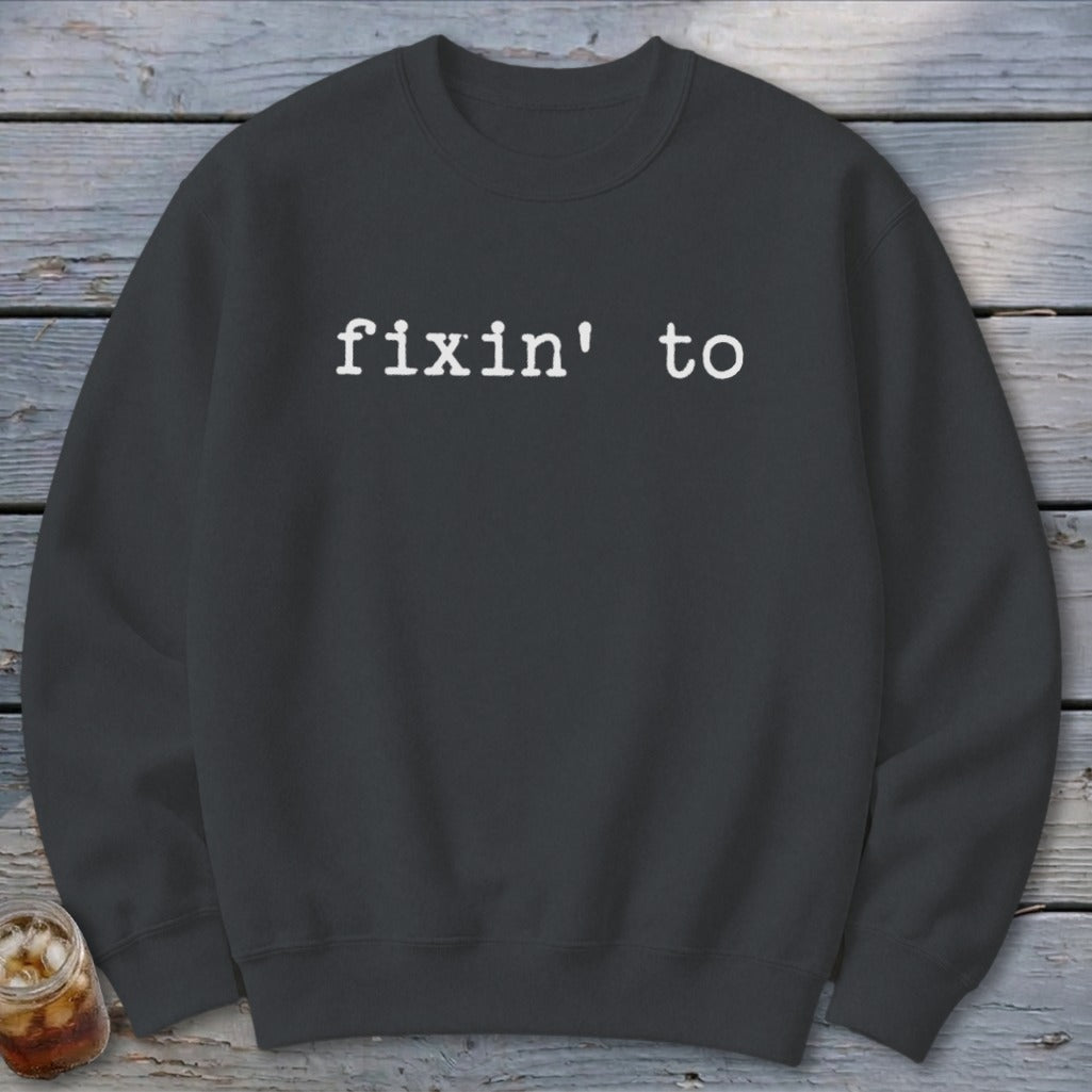 Fixin' To Sweatshirt