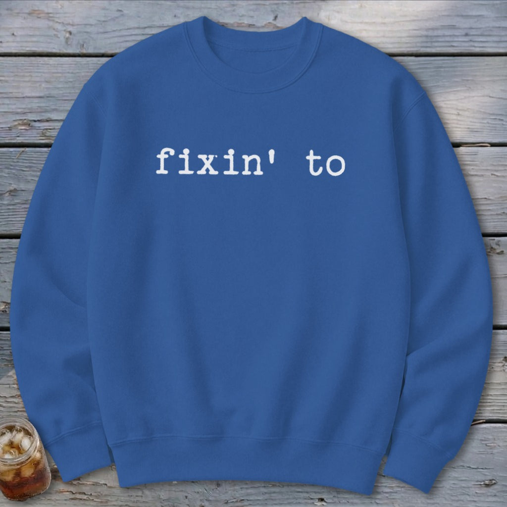 Fixin' To Sweatshirt