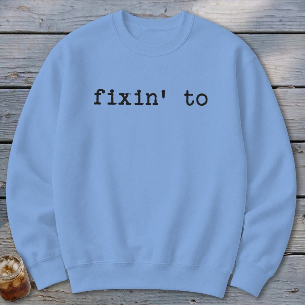 Fixin' To Sweatshirt