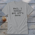 Get Off'n Here Classic Tee