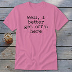 Get Off'n Here Classic Tee