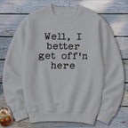 Get Off'n Here Sweatshirt