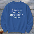 Get Off'n Here Sweatshirt
