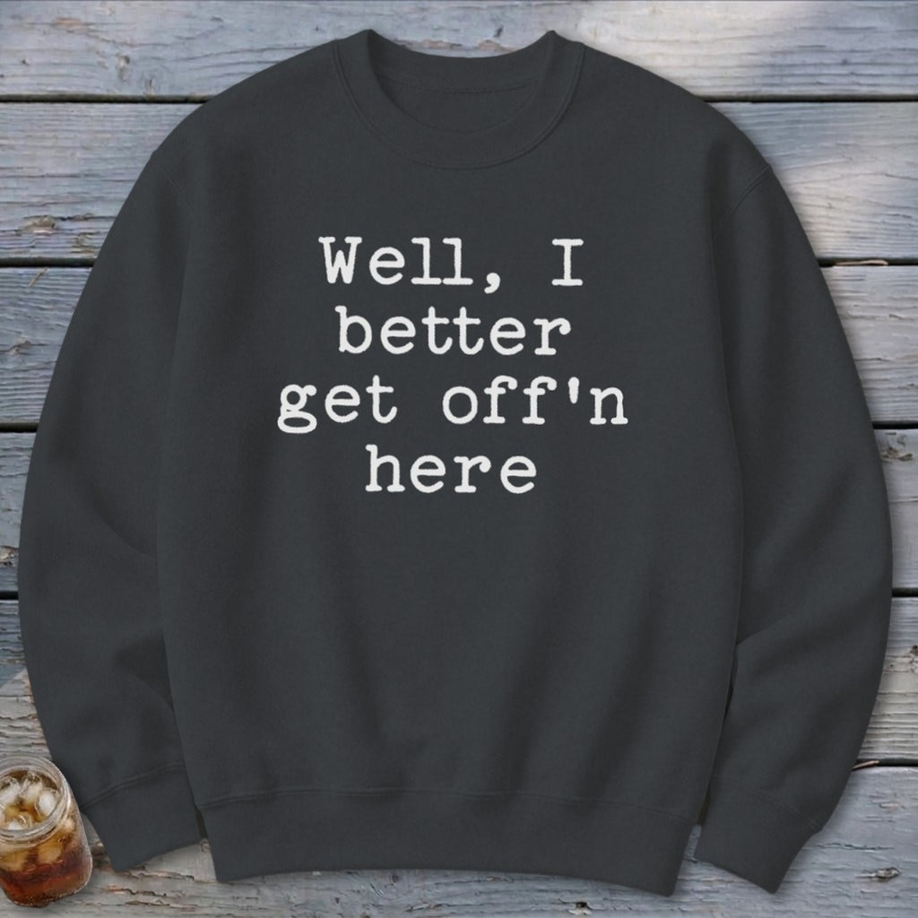 Get Off'n Here Sweatshirt