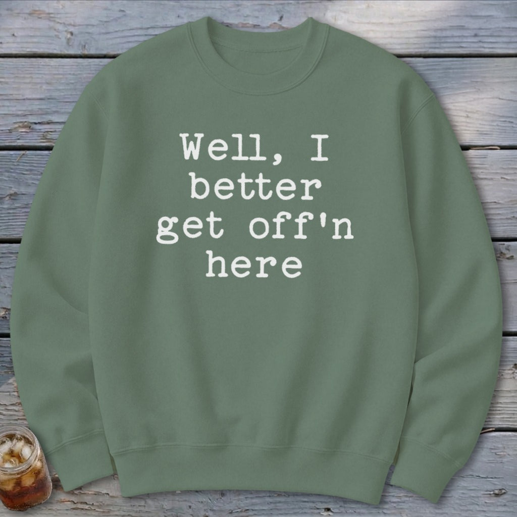 Get Off'n Here Sweatshirt