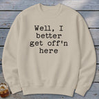 Get Off'n Here Sweatshirt