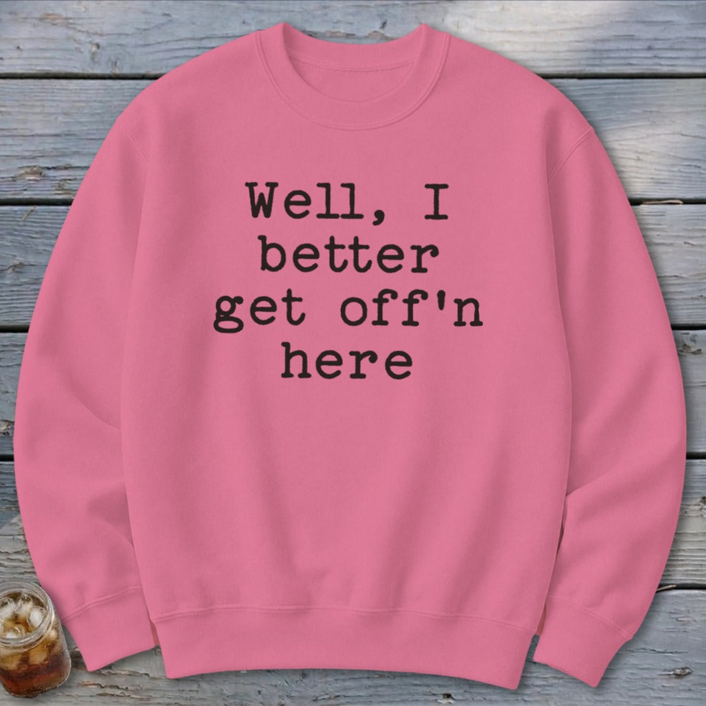 Get Off'n Here Sweatshirt