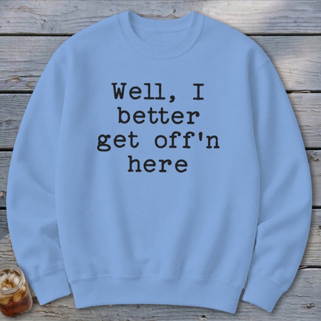 Get Off'n Here Sweatshirt