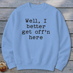 Get Off'n Here Sweatshirt