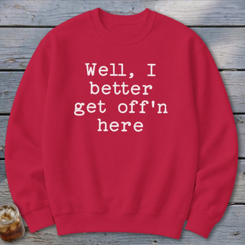 Get Off'n Here Sweatshirt