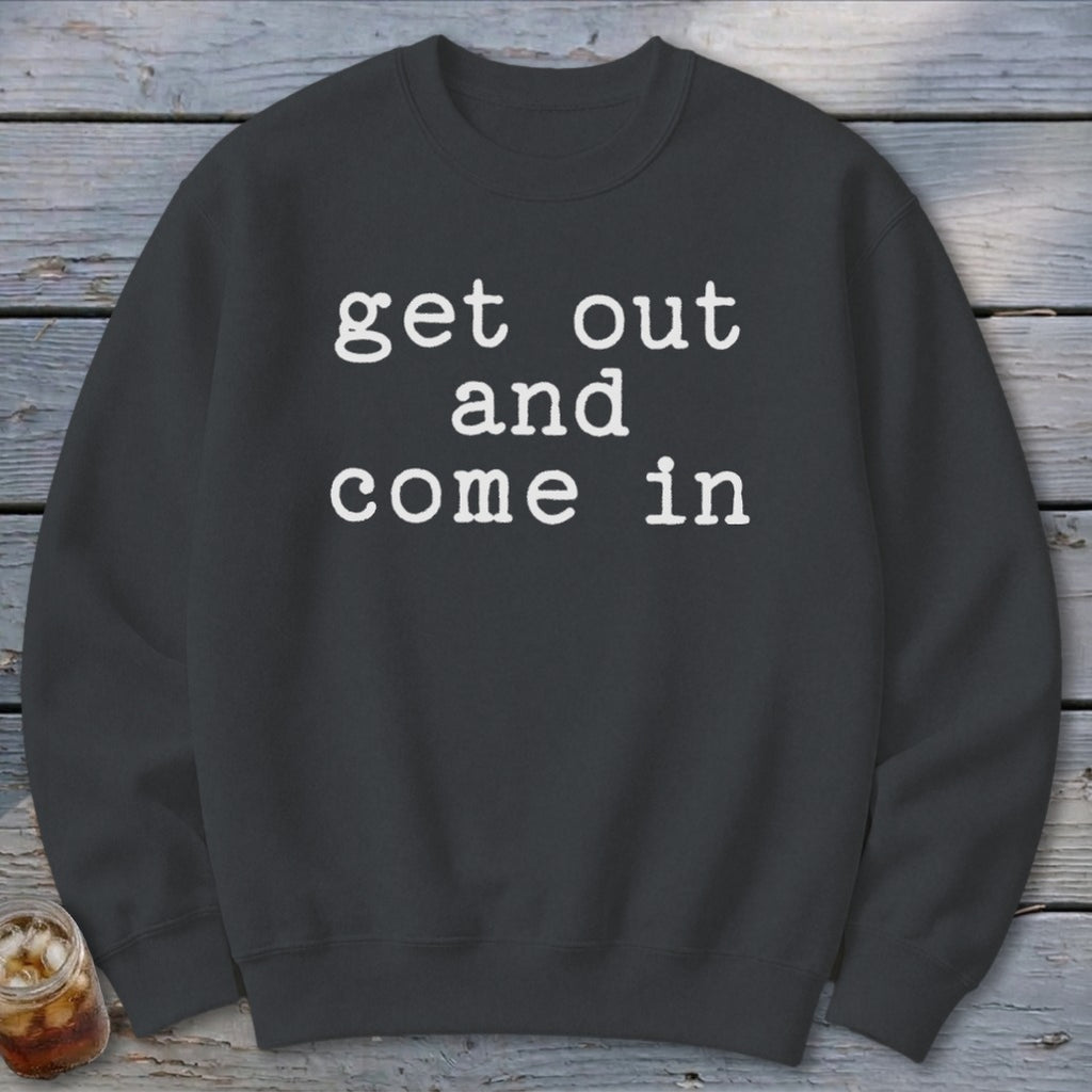 Get Out and Come In Sweatshirt