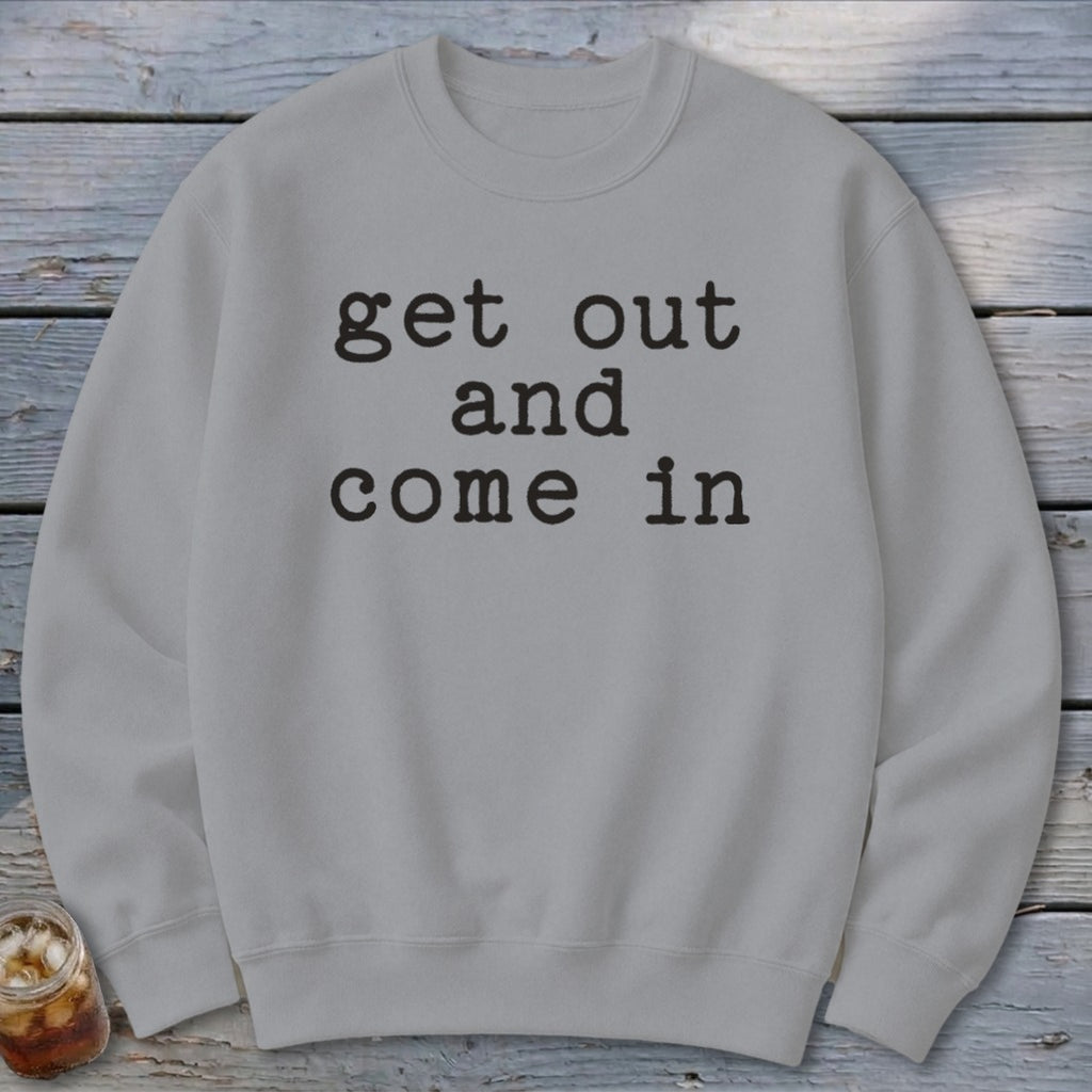 Get Out and Come In Sweatshirt