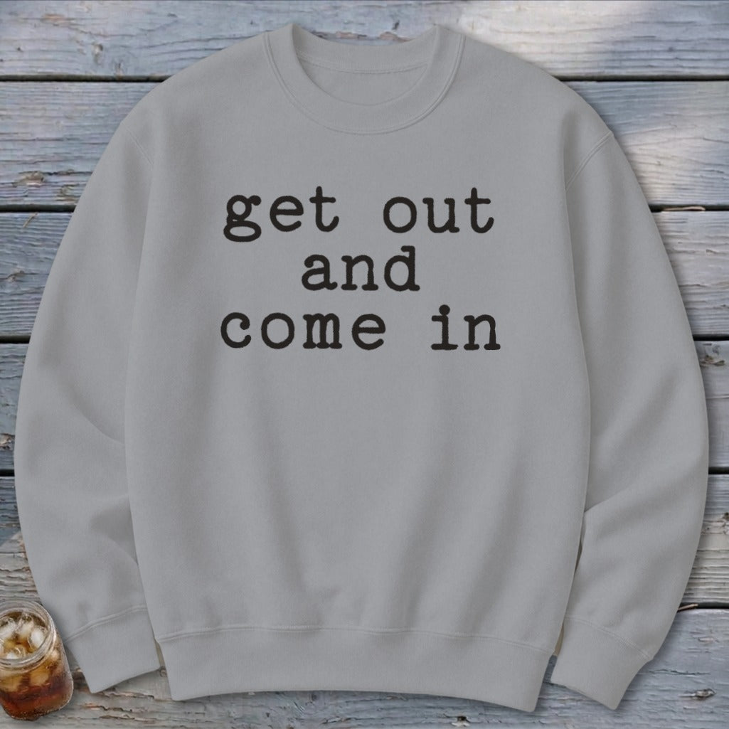 Get Out and Come In Sweatshirt