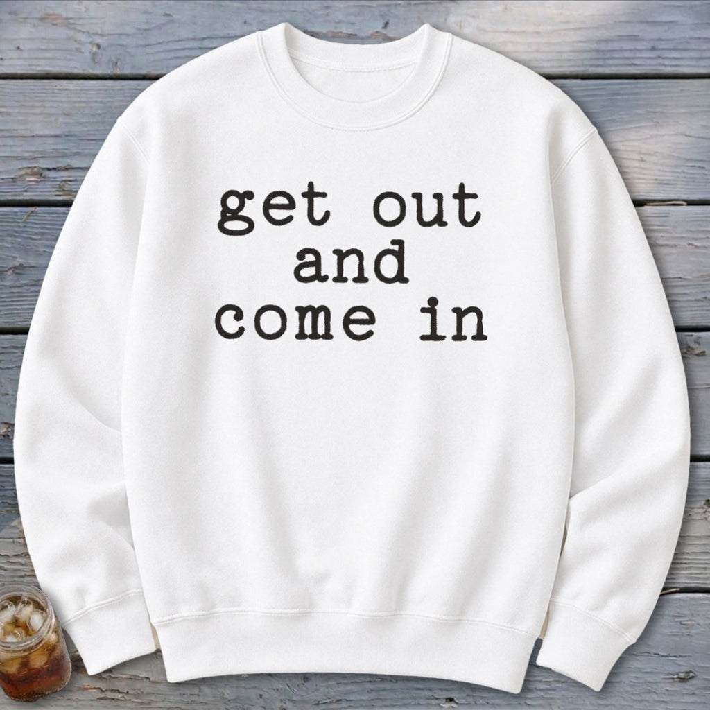 Get Out and Come In Sweatshirt