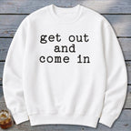Get Out and Come In Sweatshirt