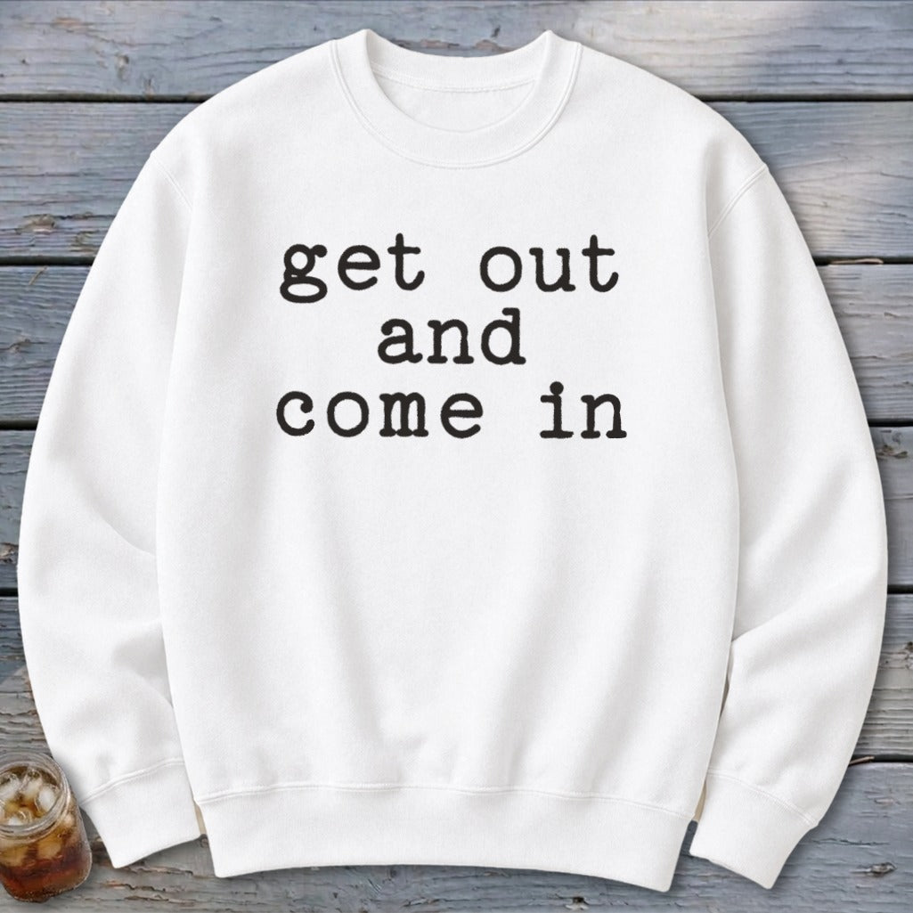 Get Out and Come In Sweatshirt