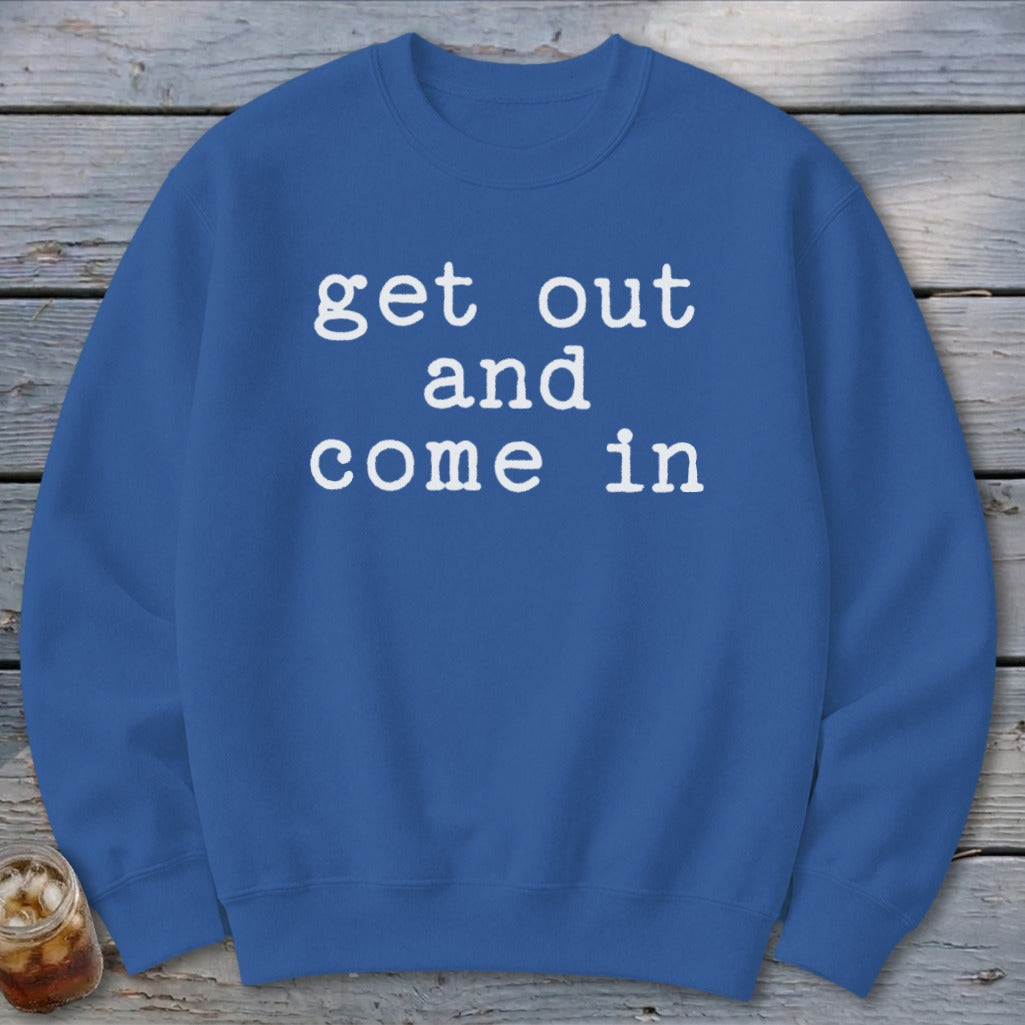 Get Out and Come In Sweatshirt