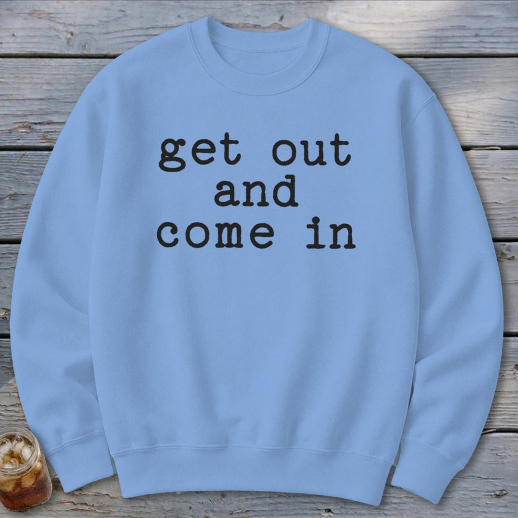 Get Out and Come In Sweatshirt