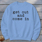 Get Out and Come In Sweatshirt
