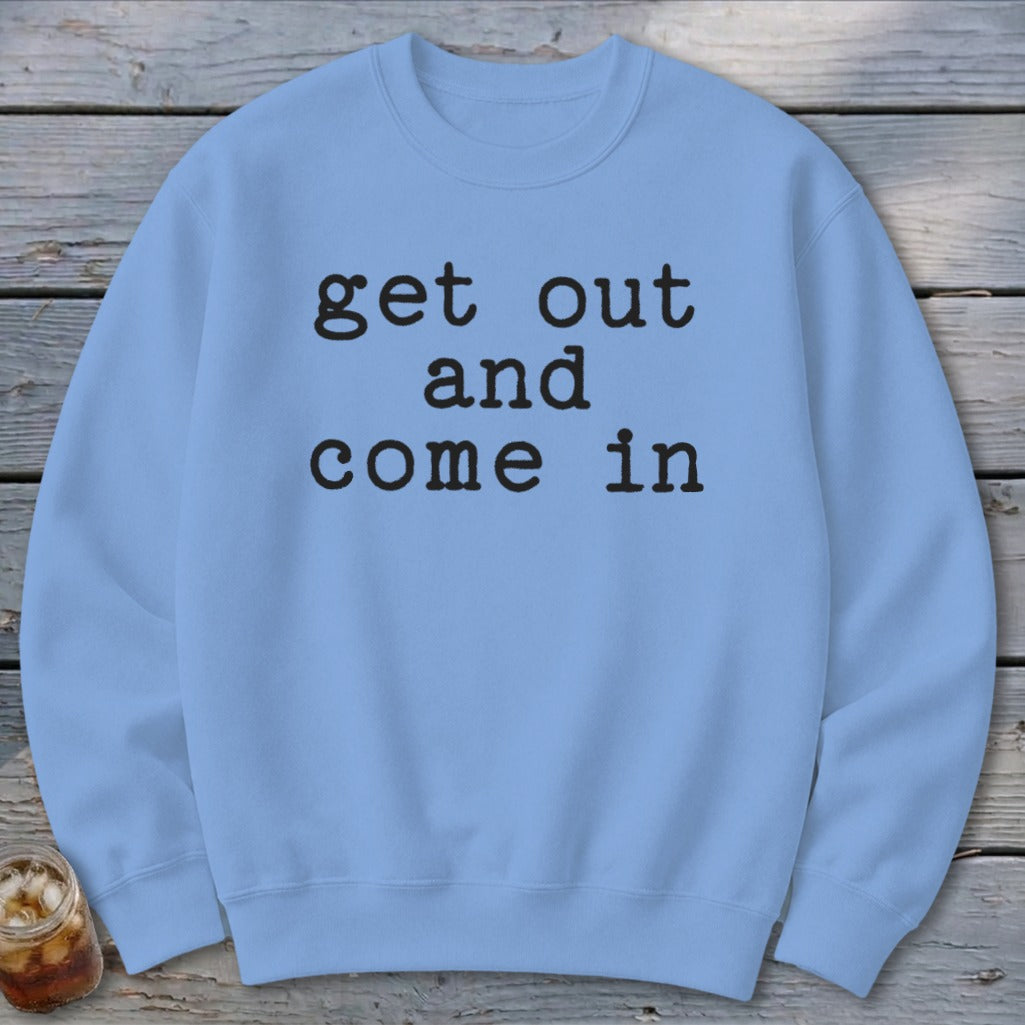 Get Out and Come In Sweatshirt