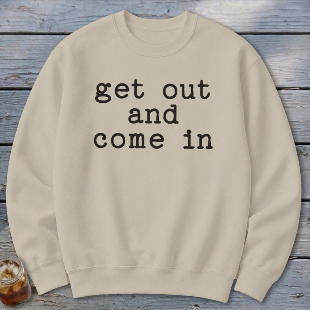Get Out and Come In Sweatshirt