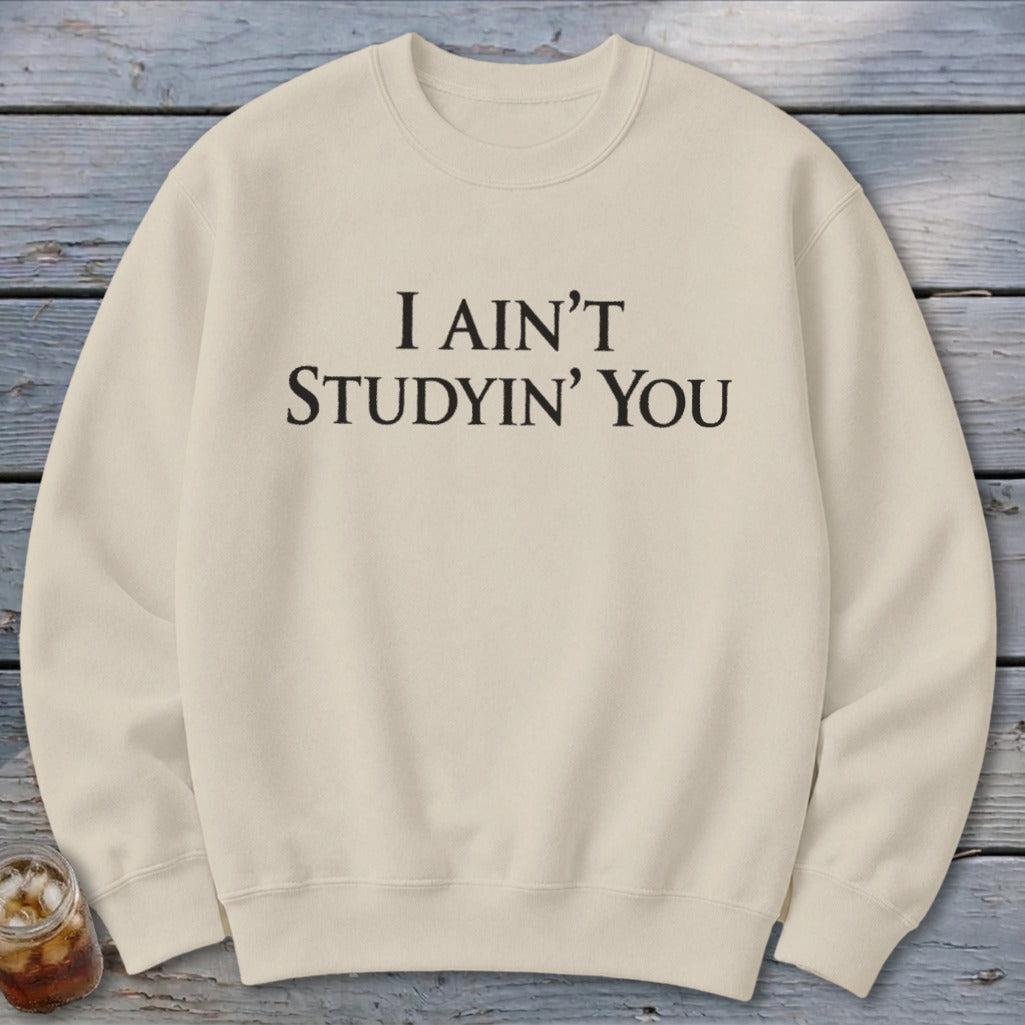 I Ain't Studyin' You Sweatshirt