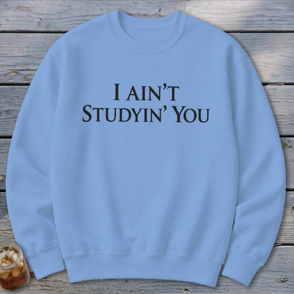 I Ain't Studyin' You Sweatshirt