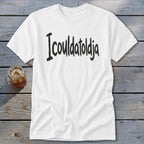 Icouldatoldja Classic Tee