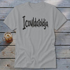 Icouldatoldja Classic Tee