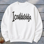 Icouldatoldja Sweatshirt