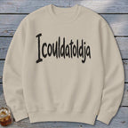 Icouldatoldja Sweatshirt