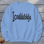 Icouldatoldja Sweatshirt