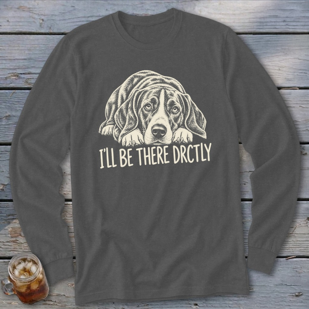 I'll Be There Drctly Hound Long Sleeve Tee