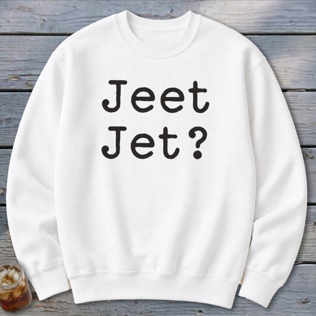 Jeet Jet? Sweatshirt